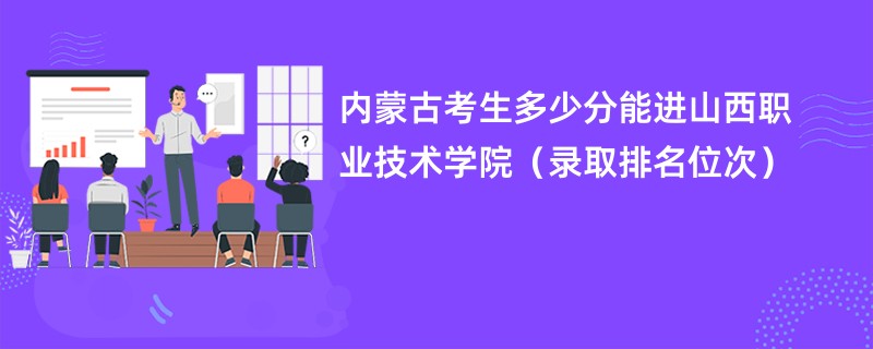 2024内蒙古考生多少分能进山西职业技术学院（录取排名位次）