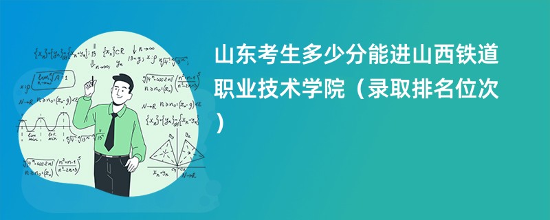 2024山东考生多少分能进山西铁道职业技术学院（录取排名位次）