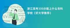 2024浙江高考335分能上什么专科学校（好大学推荐）