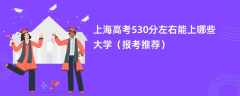 2024上海高考530分左右能上哪些大学（报考推荐）