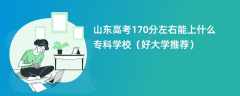 2024山东高考170分左右能上什么专科学校（好大学推荐）