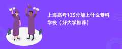 2024上海高考135分能上什么专科学校（好大学推荐）