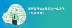 2024海南高考635分能上什么大学（报考推荐）