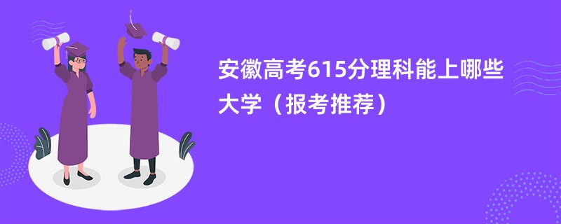 安徽高考615分理科能上哪些大学（报考推荐）