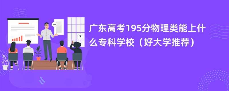 广东高考195分物理类能上什么专科学校（好大学推荐）