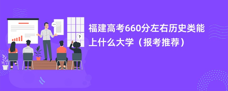 福建高考660分左右历史类能上什么大学（报考推荐）