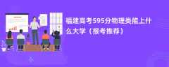 2024福建高考595分物理类能上什么大学（报考推荐）