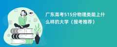 2024广东高考515分物理类能上什么样的大学（报考推荐）