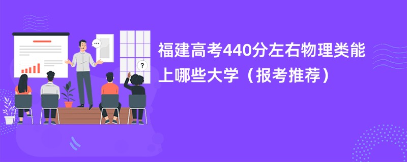 福建高考440分左右物理类能上哪些大学（报考推荐）