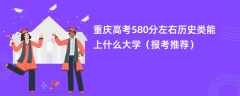 2024重庆高考580分左右历史类能上什么大学（报考推荐）