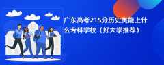 2024广东高考215分历史类能上什么专科学校（好大学推荐）