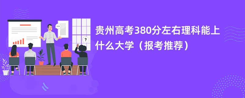 贵州高考380分左右理科能上什么大学（报考推荐）