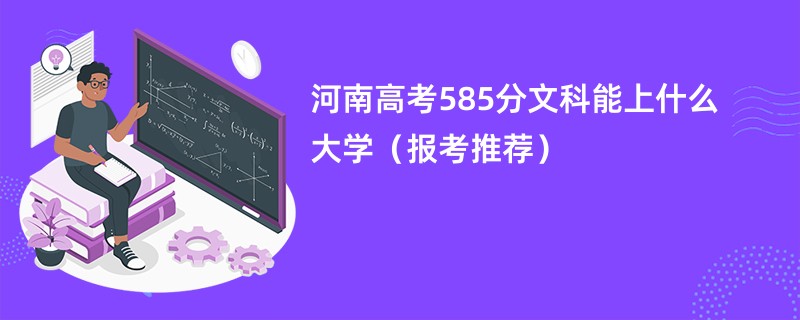 河南高考585分文科能上什么大学（报考推荐）