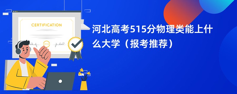 河北高考515分物理类能上什么大学（报考推荐）