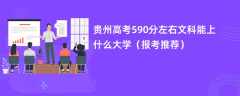 2024贵州高考590分左右文科能上什么大学（报考推荐）