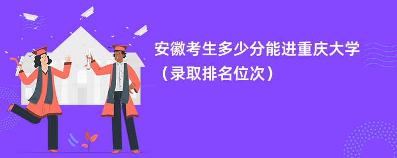 2024安徽考生多少分能进重庆大学（录取排名位次）