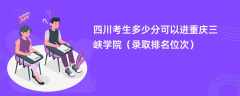 2024四川考生多少分可以进重庆三峡学院（录取排名位次）