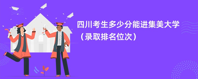 2024四川考生多少分能进集美大学（录取排名位次）