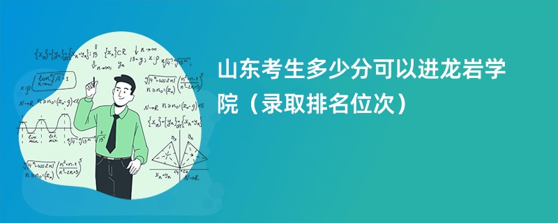 2024山东考生多少分可以进龙岩学院（录取排名位次）