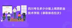 2024四川考生多少分能上闽西职业技术学院（录取排名位次）