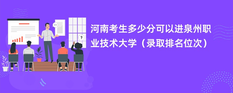 2024河南考生多少分可以进泉州职业技术大学（录取排名位次）