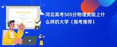 2024河北高考505分物理类能上什么样的大学（报考推荐）