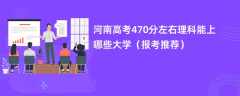 2024河南高考470分左右理科能上哪些大学（报考推荐）