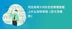 2024河北高考370分左右物理类能上什么专科学校（好大学推荐）