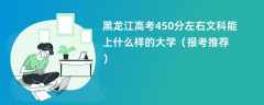 2024黑龙江高考450分左右文科能上什么样的大学（报考推荐）