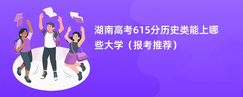 湖南高考615分历史类能上哪些大学（报考推荐）