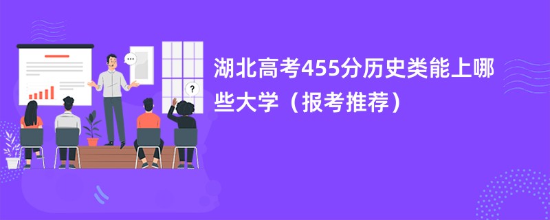 湖北高考455分历史类能上哪些大学（报考推荐）