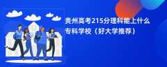 2024贵州高考215分理科能上什么专科学校（好大学推荐）