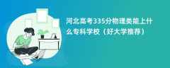 2024河北高考335分物理类能上什么专科学校（好大学推荐）