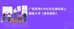 2024广西高考670分左右理科能上哪些大学（报考推荐）