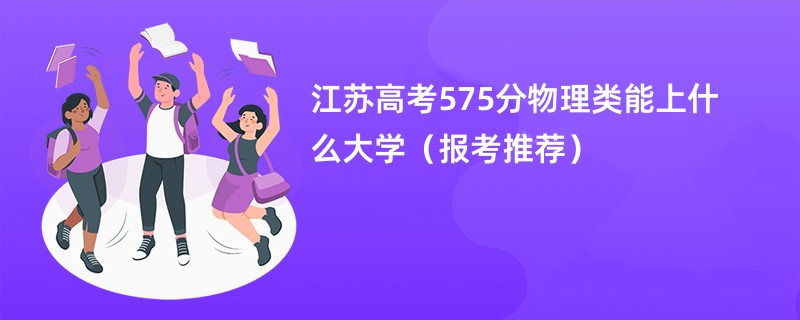 江苏高考575分物理类能上什么大学（报考推荐）