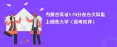 2024内蒙古高考570分左右文科能上哪些大学（报考推荐）