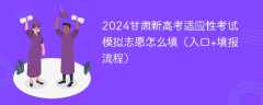 2024甘肃新高考适应性考试模拟志愿怎么填（入口+填报流程）