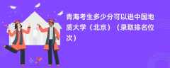 2024青海考生多少分可以进中国地质大学（北京）（录取排名位次）