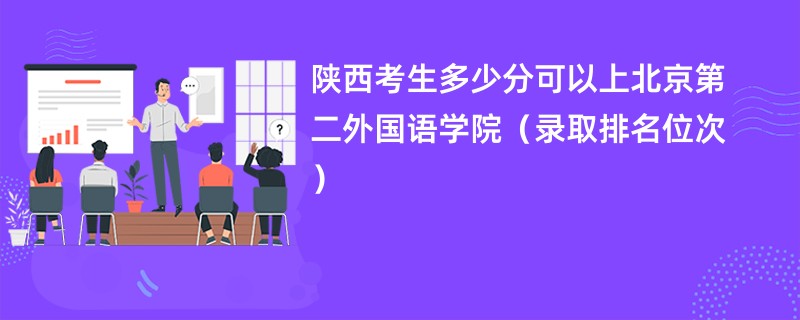 2024陕西考生多少分可以上北京第二外国语学院（录取排名位次）