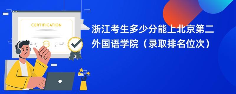 2024浙江考生多少分能上北京第二外国语学院（录取排名位次）