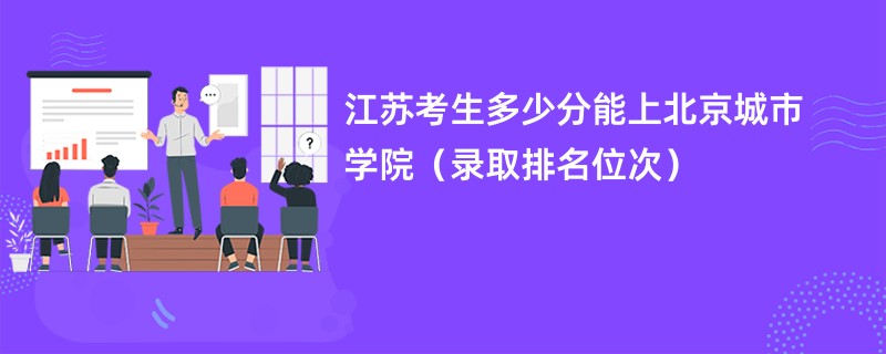 2024江苏考生多少分能上北京城市学院（录取排名位次）