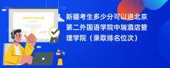 2024新疆考生多少分可以进北京第二外国语学院中瑞酒店管理学院（录取排名位次）