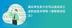 2024湖北考生多少分可以进北京工业职业技术学院（录取排名位次）