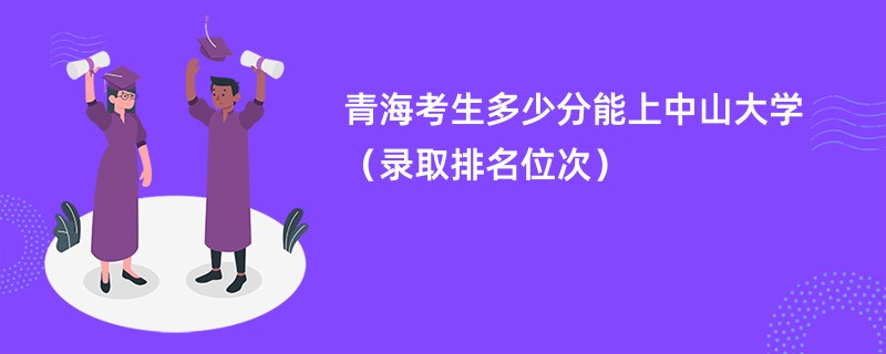 2024青海考生多少分能上中山大学（录取排名位次）