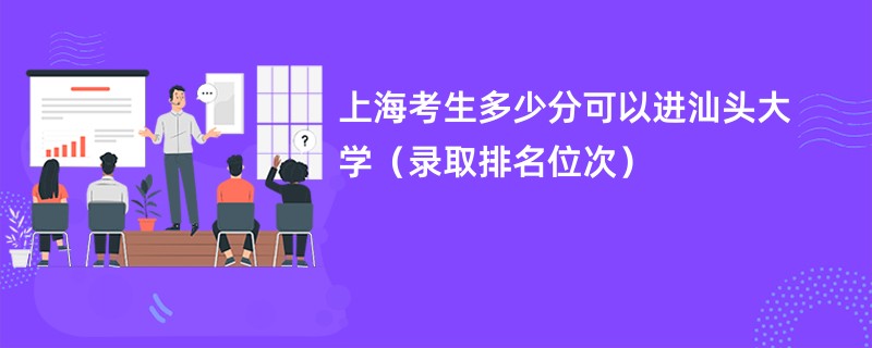 2024上海考生多少分可以进汕头大学（录取排名位次）