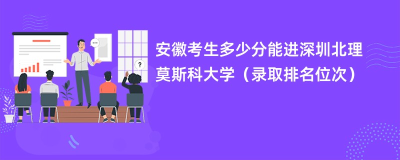 2024安徽考生多少分能进深圳北理莫斯科大学（录取排名位次）