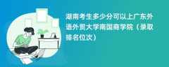 2024湖南考生多少分可以上广东外语外贸大学南国商学院（录取排名位次）