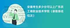 2024安徽考生多少分可以上广东农工商职业技术学院（录取排名位次）