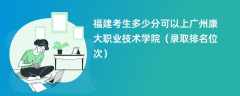 2024福建考生多少分可以上广州康大职业技术学院（录取排名位次）