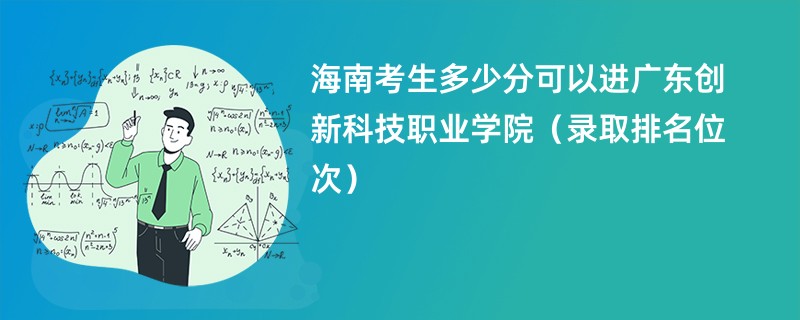 2024海南考生多少分可以进广东创新科技职业学院（录取排名位次）